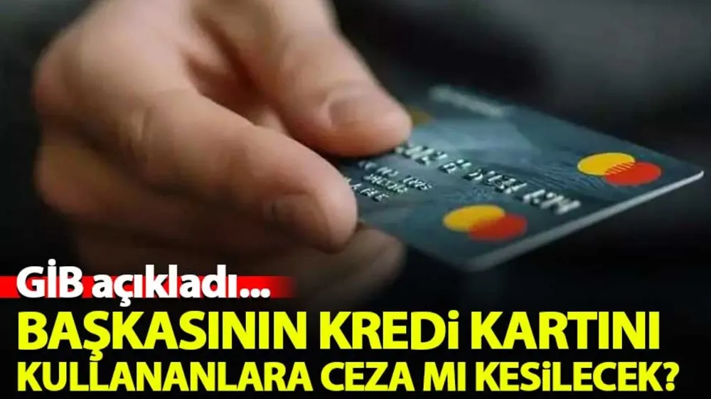 GİB Duyurdu! Başkasının kredi kartını kullanana ceza mı var?