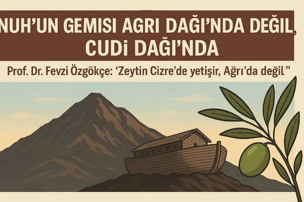 Nuh’un Gemisi Ağrı Dağı’nda Değil, Cudi Dağı’nda: Bilimsel Delil Şırnak’tan Geldi