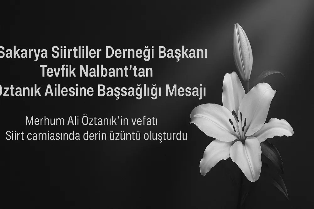 Sakarya Siirtliler Derneği Başkanı Tevfik Nalbant’tan Öztanık Ailesine Başsağlığı Mesajı