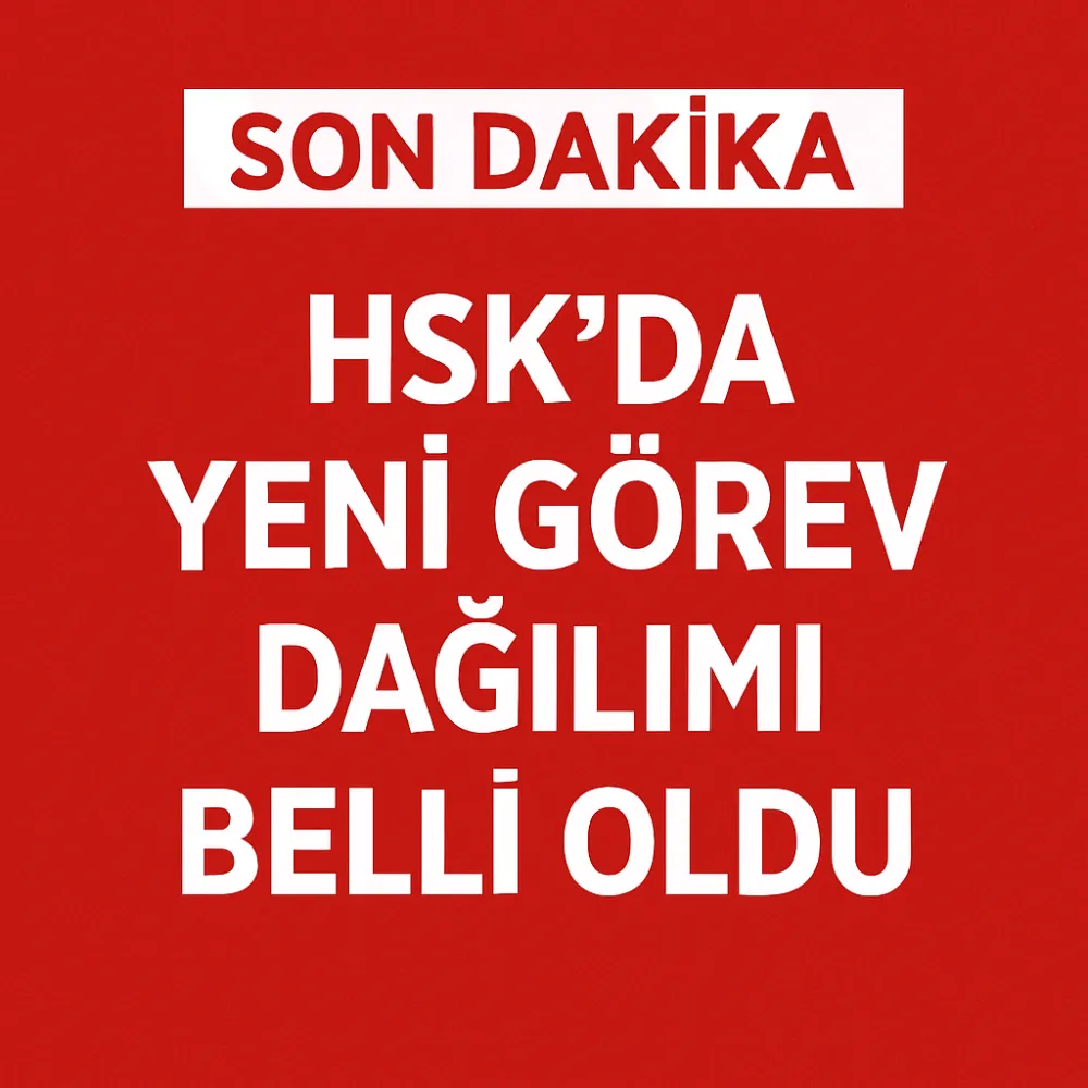 HSK’da Yeni Dönem: Görev Dağılımı Belli Oldu