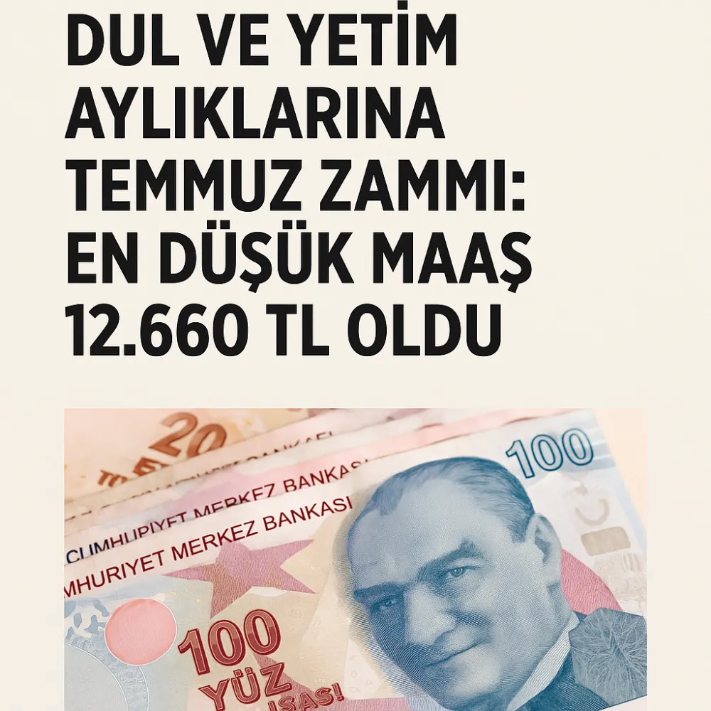 Dul ve Yetim Aylıklarına Temmuz Zammı: En Düşük Maaş 12.660 TL Oldu