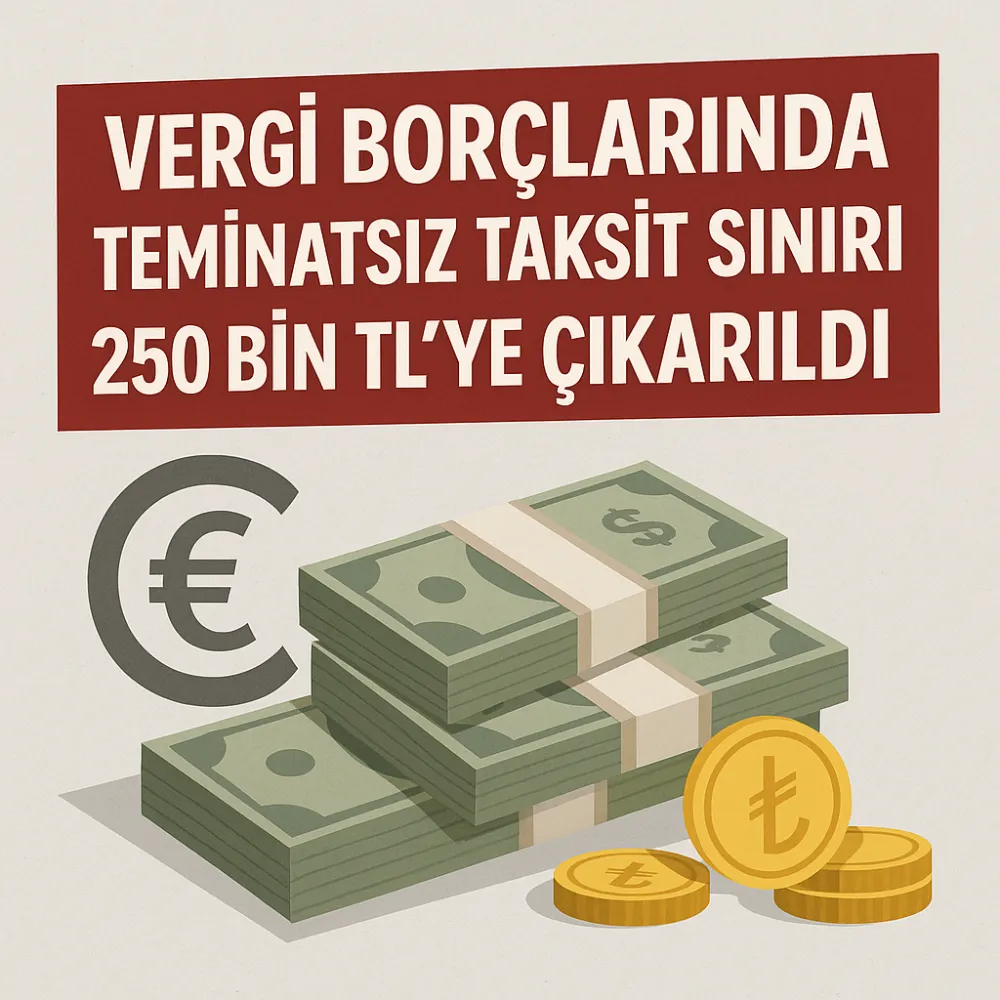 Vergi Borçlarında Teminatsız Taksit Sınırı 250 Bin TL’ye Çıkarıldı